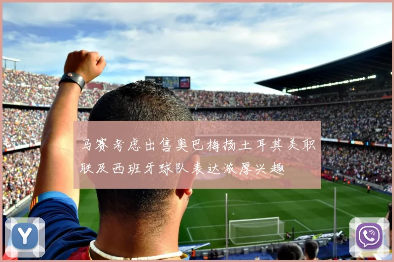 马赛考虑出售奥巴梅扬土耳其美职联及西班牙球队表达浓厚兴趣